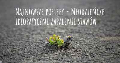 Najnowsze postępy - Młodzieńcze idiopatyczne zapalenie stawów