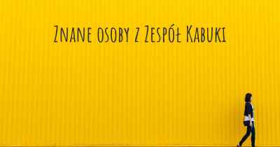 Znane osoby z Zespół Kabuki