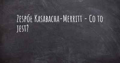 Zespół Kasabacha-Merritt - Co to jest?