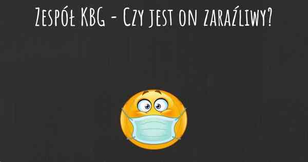 Zespół KBG - Czy jest on zaraźliwy?