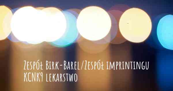 Zespół Birk-Barel/Zespół imprintingu KCNK9 lekarstwo