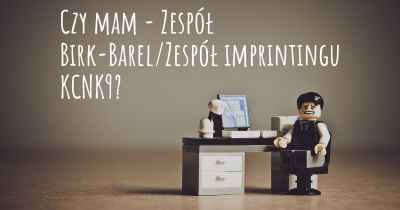 Czy mam - Zespół Birk-Barel/Zespół imprintingu KCNK9?