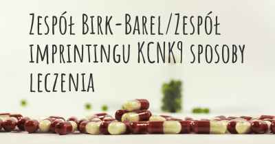 Zespół Birk-Barel/Zespół imprintingu KCNK9 sposoby leczenia