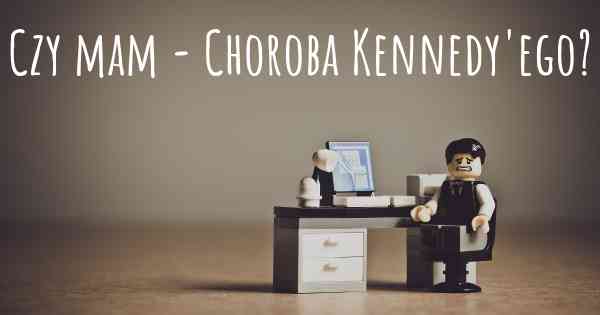 Czy mam - Choroba Kennedy'ego?