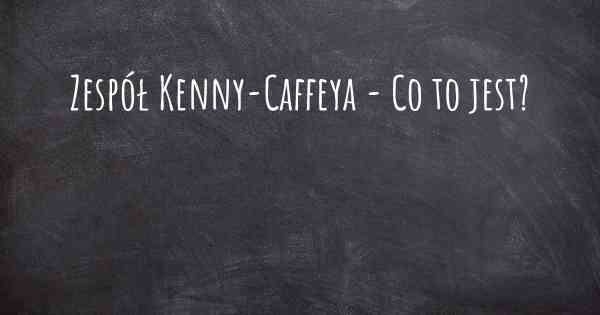 Zespół Kenny-Caffeya - Co to jest?