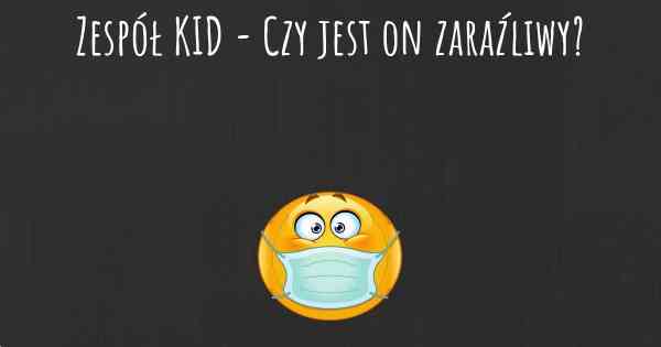 Zespół KID - Czy jest on zaraźliwy?