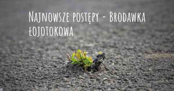 Najnowsze postępy - Brodawka łojotokowa