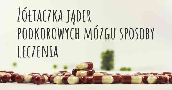 Żółtaczka jąder podkorowych mózgu sposoby leczenia