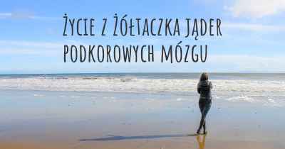 Życie z Żółtaczka jąder podkorowych mózgu