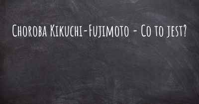Choroba Kikuchi-Fujimoto - Co to jest?