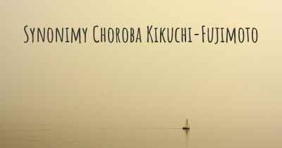 Synonimy Choroba Kikuchi-Fujimoto