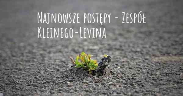 Najnowsze postępy - Zespół Kleinego-Levina