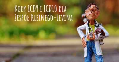 Kody ICD9 i ICD10 dla Zespół Kleinego-Levina