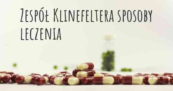Zespół Klinefeltera sposoby leczenia