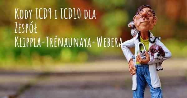 Kody ICD9 i ICD10 dla Zespół Klippla-Trénaunaya-Webera