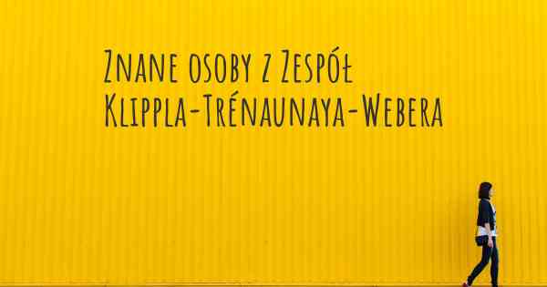 Znane osoby z Zespół Klippla-Trénaunaya-Webera