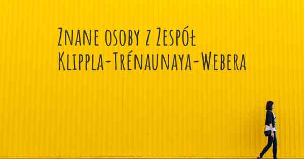 Znane osoby z Zespół Klippla-Trénaunaya-Webera