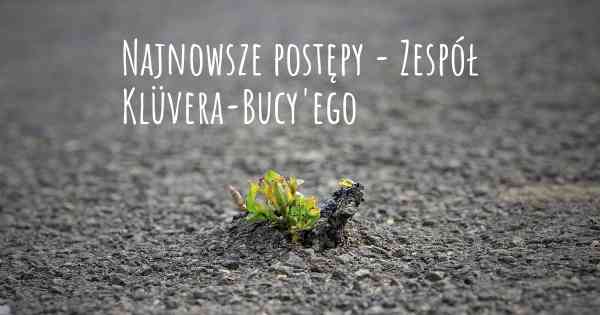 Najnowsze postępy - Zespół Klüvera-Bucy'ego