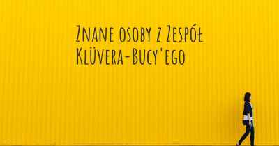 Znane osoby z Zespół Klüvera-Bucy'ego