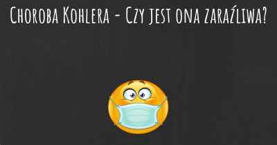 Choroba Kohlera - Czy jest ona zaraźliwa?