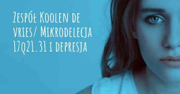 Zespół Koolen de vries/ Mikrodelecja 17q21.31 i depresja