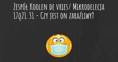 Zespół Koolen de vries/ Mikrodelecja 17q21.31 - Czy jest on zaraźliwy?