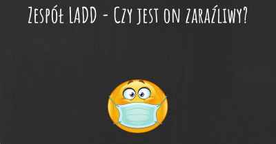 Zespół LADD - Czy jest on zaraźliwy?