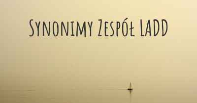 Synonimy Zespół LADD