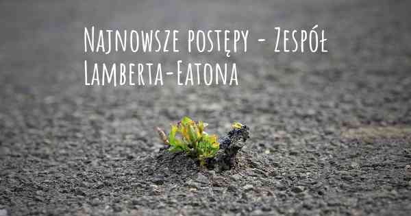 Najnowsze postępy - Zespół Lamberta-Eatona