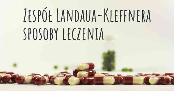 Zespół Landaua-Kleffnera sposoby leczenia