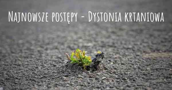 Najnowsze postępy - Dystonia krtaniowa