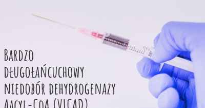 Bardzo długołańcuchowy niedobór dehydrogenazy Aacyl-CoA (VLCAD) diagnozy