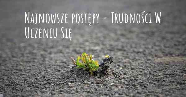 Najnowsze postępy - Trudności W Uczeniu Się