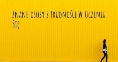 Znane osoby z Trudności W Uczeniu Się