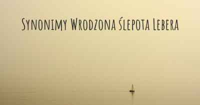 Synonimy Wrodzona ślepota Lebera