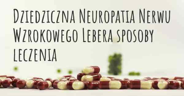 Dziedziczna Neuropatia Nerwu Wzrokowego Lebera sposoby leczenia