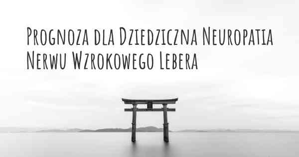 Prognoza dla Dziedziczna Neuropatia Nerwu Wzrokowego Lebera