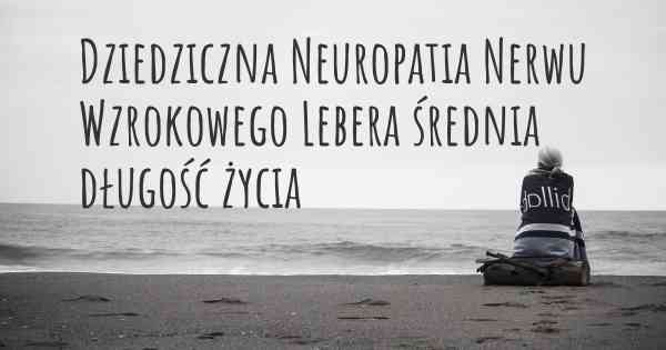 Dziedziczna Neuropatia Nerwu Wzrokowego Lebera średnia długość życia