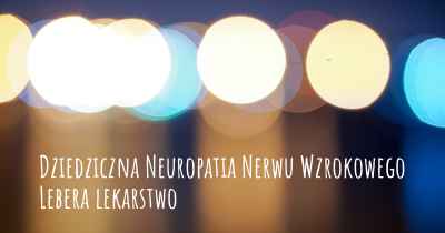 Dziedziczna Neuropatia Nerwu Wzrokowego Lebera lekarstwo