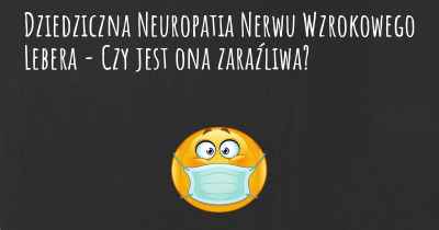 Dziedziczna Neuropatia Nerwu Wzrokowego Lebera - Czy jest ona zaraźliwa?