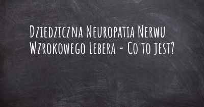Dziedziczna Neuropatia Nerwu Wzrokowego Lebera - Co to jest?