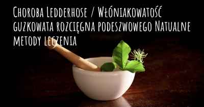 Choroba Ledderhose / Włóniakowatość guzkowata rozcięgna podeszwowego Natualne metody leczenia