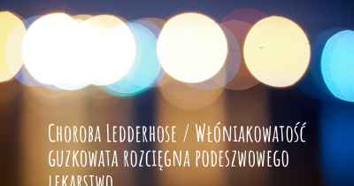 Choroba Ledderhose / Włóniakowatość guzkowata rozcięgna podeszwowego lekarstwo