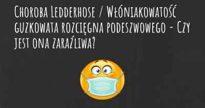 Choroba Ledderhose / Włóniakowatość guzkowata rozcięgna podeszwowego - Czy jest ona zaraźliwa?
