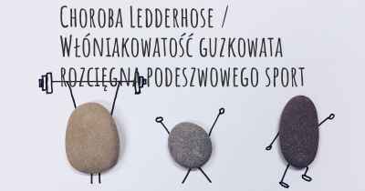 Choroba Ledderhose / Włóniakowatość guzkowata rozcięgna podeszwowego sport