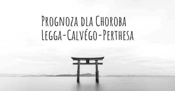 Prognoza dla Choroba Legga-Calvégo-Perthesa