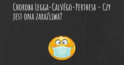 Choroba Legga-Calvégo-Perthesa - Czy jest ona zaraźliwa?