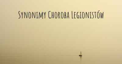 Synonimy Choroba Legionistów