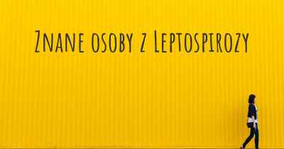 Znane osoby z Leptospirozy