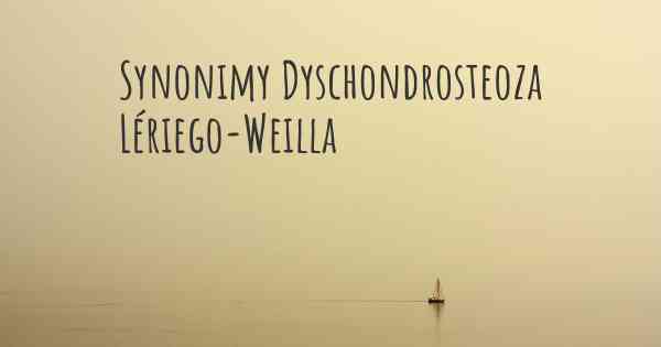 Synonimy Dyschondrosteoza Lériego-Weilla